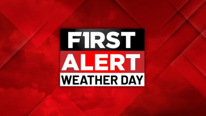 Today is a First Alert Weather Day